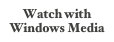 Watch with 
Windows Media